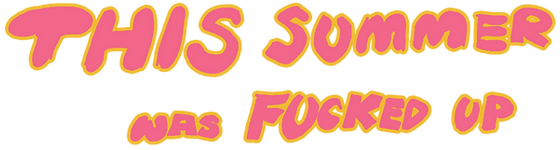 this summer has fucked up